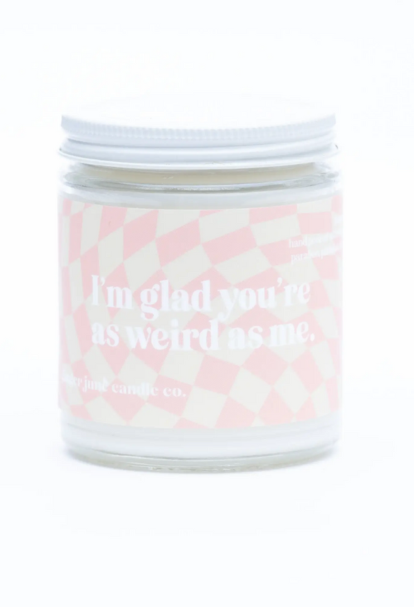 I'm Glad You're As Weird As Me Candle
